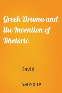 Greek Drama and the Invention of Rhetoric