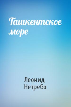 Обложка книги «Ташкентское море» — Леонид Нетребо