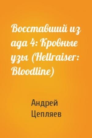 Обложка книги «Восставший из ада 4: Кровные узы (Hellraiser: Bloodline)» — Андрей Вадимович Цепляев