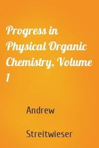 Progress in Physical Organic Chemistry, Volume 1