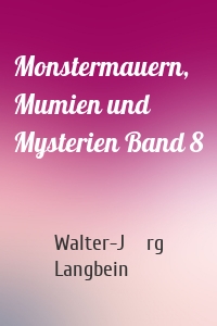 Monstermauern, Mumien und Mysterien Band 8