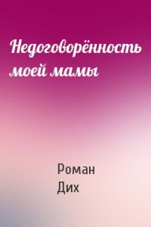 Обложка книги «Недоговорённость моей мамы» — Роман Дих