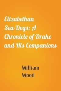 Elizabethan Sea-Dogs: A Chronicle of Drake and His Companions