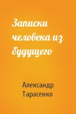 Обложка книги «Записки человека из будущего» — Александр Тарасенко