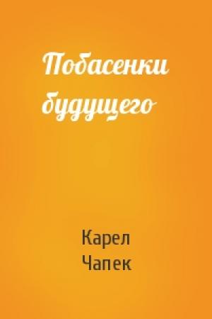 Обложка книги «Побасенки будущего» — Карел Чапек