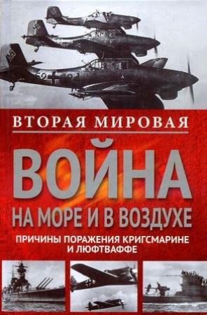 Обложка книги «Вторая мировая война на море и в воздухе. Причины поражения военно-морских и воздушных сил Германии» — Вильгельм Маршалль, П. Греффрат