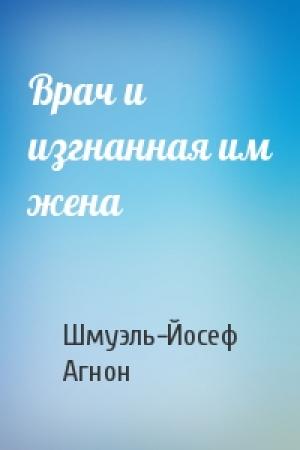 Обложка книги «Врач и изгнанная им жена» — Шмуэль-Йосеф Агнон