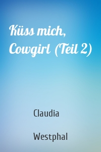 Küss mich, Cowgirl (Teil 2)