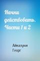 Начни действовать. Части 1 и 2