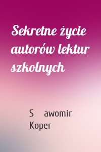 Sekretne życie autorów lektur szkolnych