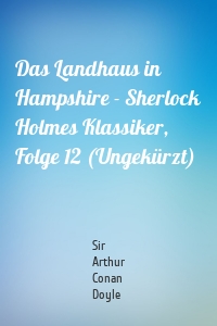 Das Landhaus in Hampshire - Sherlock Holmes Klassiker, Folge 12 (Ungekürzt)