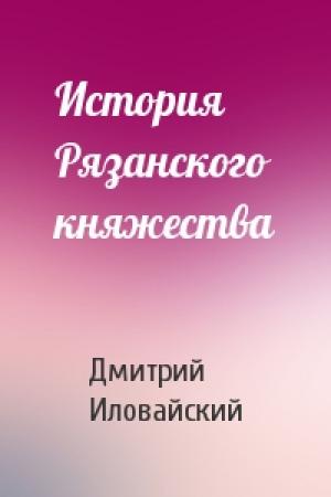 Обложка книги «История Рязанского княжества» — Дмитрий Иловайский