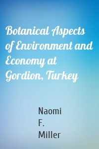 Botanical Aspects of Environment and Economy at Gordion, Turkey