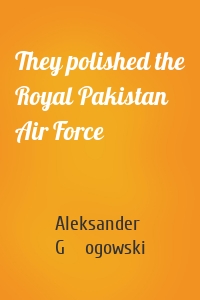They polished the Royal Pakistan Air Force