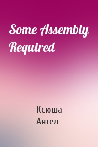 Some Assembly Required