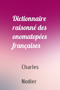 Dictionnaire raisonné des onomatopées françaises