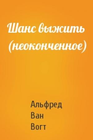 Обложка книги «Шанс выжить (неоконченное)» — Альфред Ван Вогт