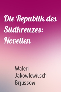 Die Republik des Südkreuzes: Novellen
