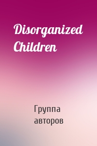 Disorganized Children