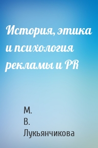 История, этика и психология рекламы и PR