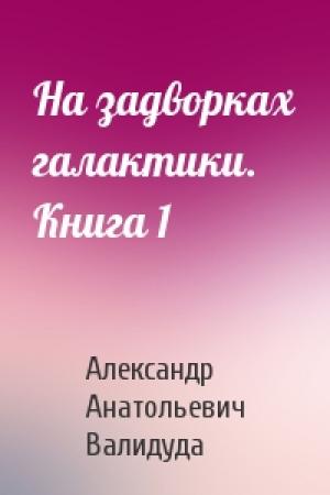 Обложка книги «На задворках галактики. Книга 1» — Александр Валидуда