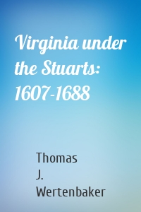 Virginia under the Stuarts: 1607-1688