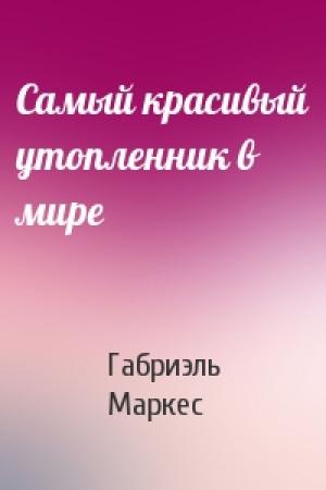 Обложка книги «Самый красивый утопленник в мире» — Габриэль Маркес