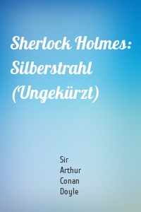 Sherlock Holmes: Silberstrahl (Ungekürzt)