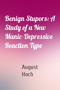 Benign Stupors: A Study of a New Manic-Depressive Reaction Type