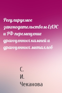 Регулируемое законодательством ЕАЭС и РФ перемещение драгоценных камней и драгоценных металлов