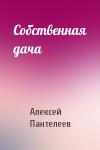 Алексей Пантелеев - Собственная дача