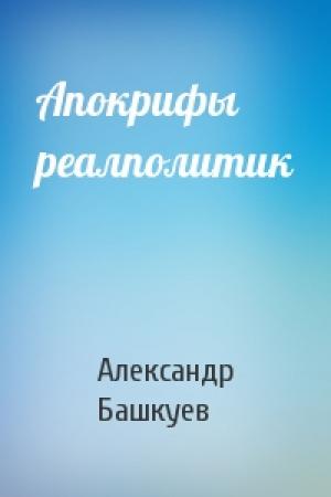 Обложка книги «Апокрифы реалполитик» — Александр Башкуев