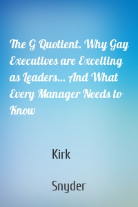 The G Quotient. Why Gay Executives are Excelling as Leaders... And What Every Manager Needs to Know