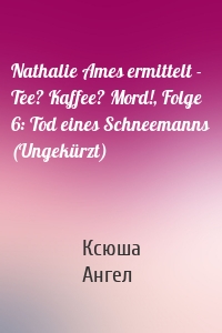 Nathalie Ames ermittelt - Tee? Kaffee? Mord!, Folge 6: Tod eines Schneemanns (Ungekürzt)