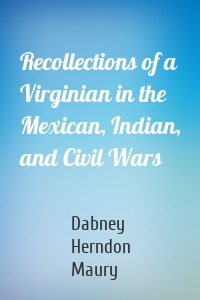 Recollections of a Virginian in the Mexican, Indian, and Civil Wars