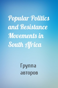 Popular Politics and Resistance Movements in South Africa