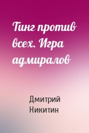 Обложка книги «Тинг против всех. Игра адмиралов» — Дмитрий Никитин