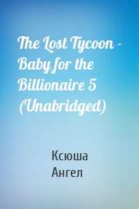 The Lost Tycoon - Baby for the Billionaire 5 (Unabridged)