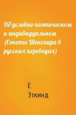 Обложка книги «Об условно-поэтическом и индивидуальном (Сонеты Шекспира в русских переводах)» — Е Эткинд