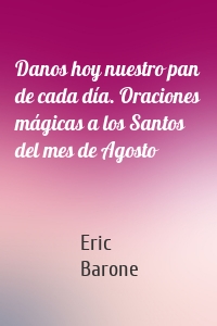 Danos hoy nuestro pan de cada día. Oraciones mágicas a los Santos del mes de Agosto