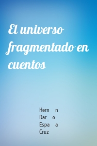 El universo fragmentado en cuentos