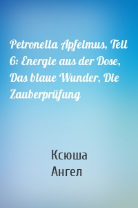 Petronella Apfelmus, Teil 6: Energie aus der Dose, Das blaue Wunder, Die Zauberprüfung