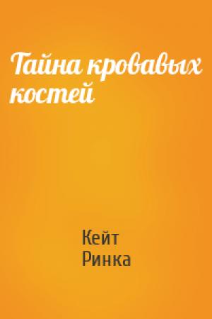 Обложка книги «Тайна кровавых костей» — Кейт Ринка