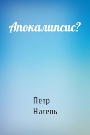 Обложка книги «Апокалипсис?» — Петр Нагель