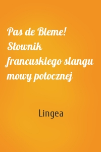 Pas de Bleme! Słownik francuskiego slangu mowy potocznej