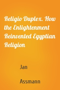 Religio Duplex. How the Enlightenment Reinvented Egyptian Religion
