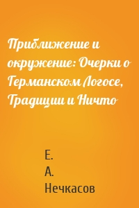 Приближение и окружение: Очерки о Германском Логосе, Традиции и Ничто