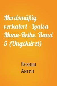 Mordsmäßig verkatert - Louisa Manu-Reihe, Band 5 (Ungekürzt)