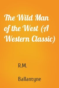 The Wild Man of the West (A Western Classic)