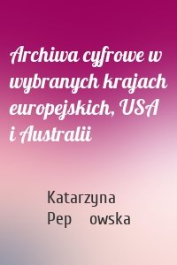 Archiwa cyfrowe w wybranych krajach europejskich, USA i Australii